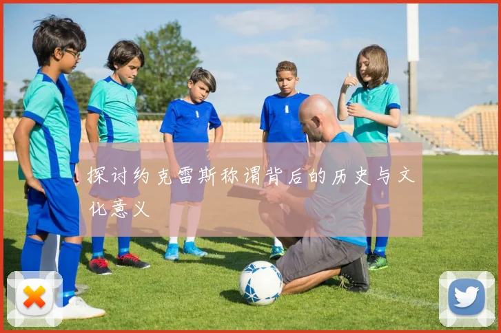 探讨约克雷斯称谓背后的历史与文化意义